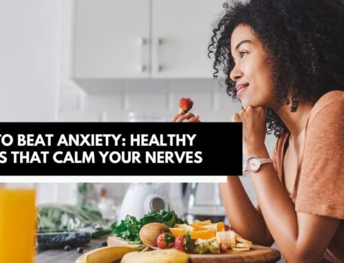 Eat to Beat Anxiety: Healthy Foods That Calm Your Nerves